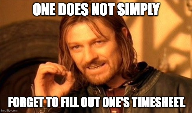 ne does not simply forget to fill timesheets meme. Funny timesheet reminder meme about the inevitable consequences when employees don't track working hours.