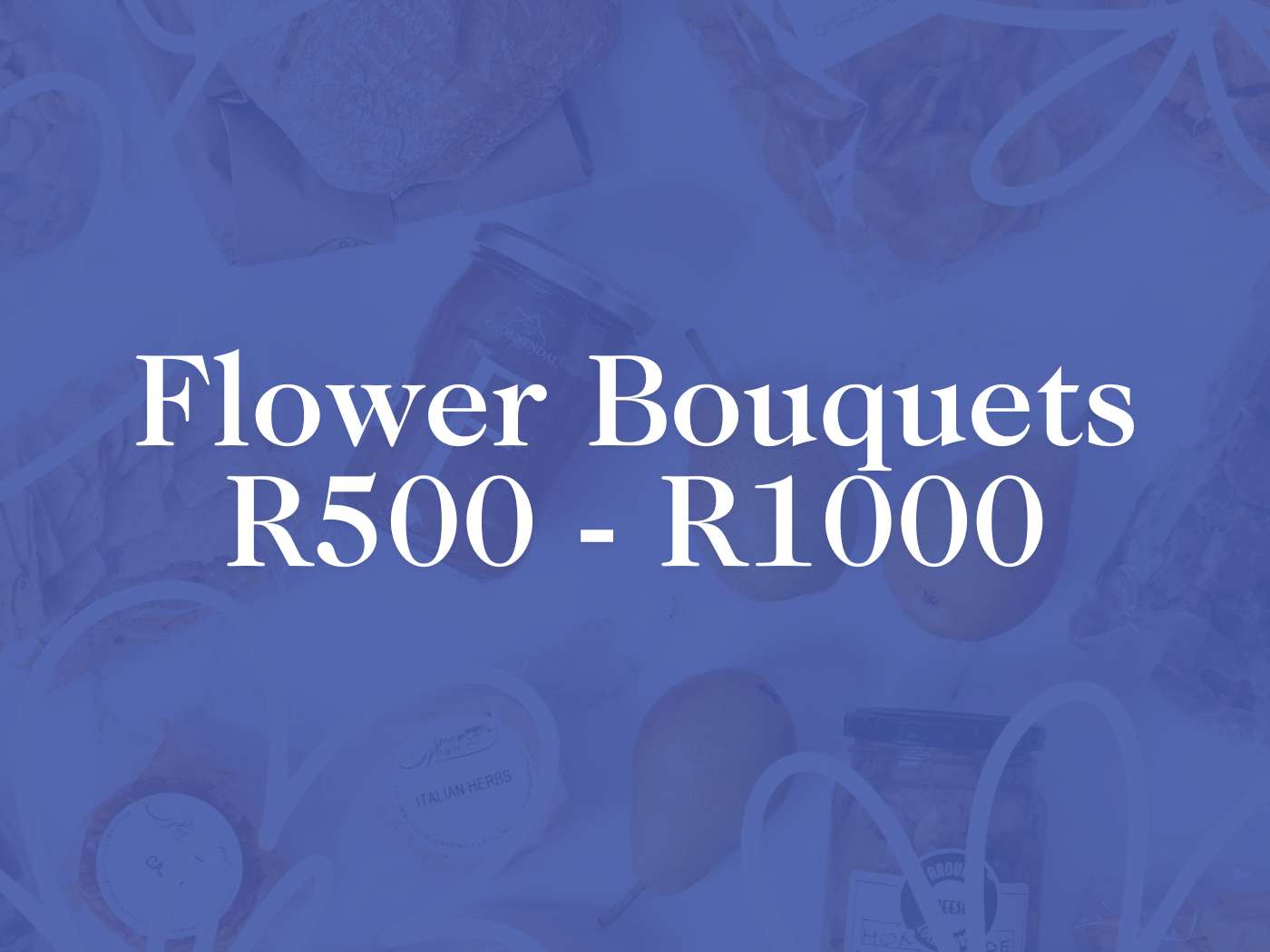 Promotional image for Flower Bouquets priced between R500 and R1000, set against a monochrome blue background with subtle heart shapes and various obscured grocery items. Fabulous Flowers and Gifts.