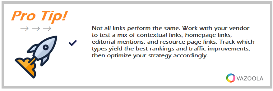 Not all links perform the same. Work with your vendor to test a mix of contextual links, homepage links, editorial mentions, and resource page links. Track which types yield the best rankings and traffic improvements, then optimize your strategy accordingly.