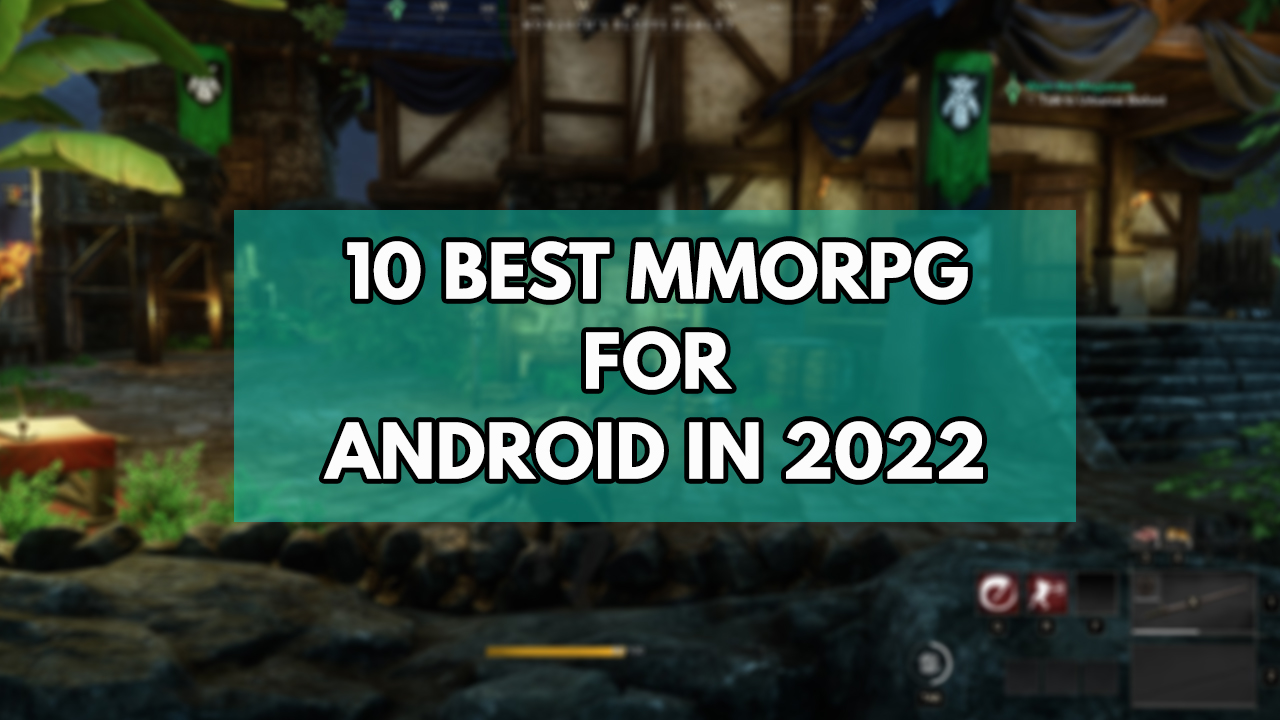 The 10 Best Mobile MMORPGs Games for Android Mobile Devices in 2022