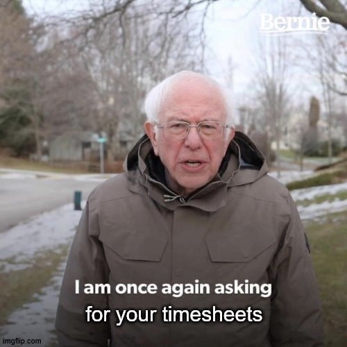 Bernie Sanders asking once again for timesheet submissions. Classic timesheet reminder meme for managers who must repeatedly remind employees about submitting timesheets.