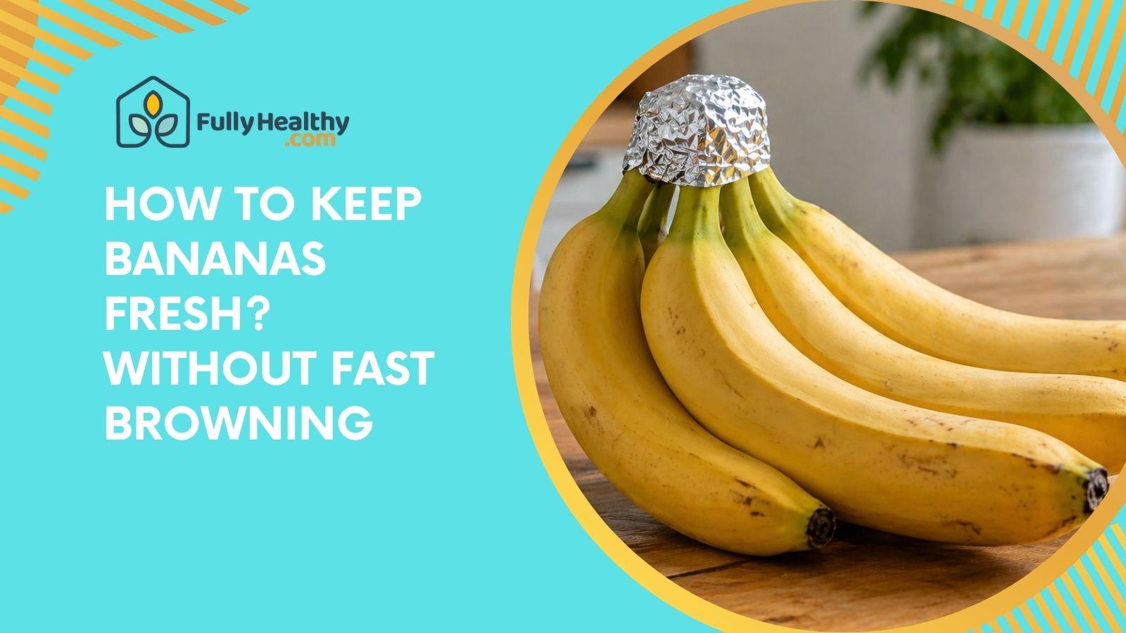 How to Keep Bananas Fresh? Without Fast Browning