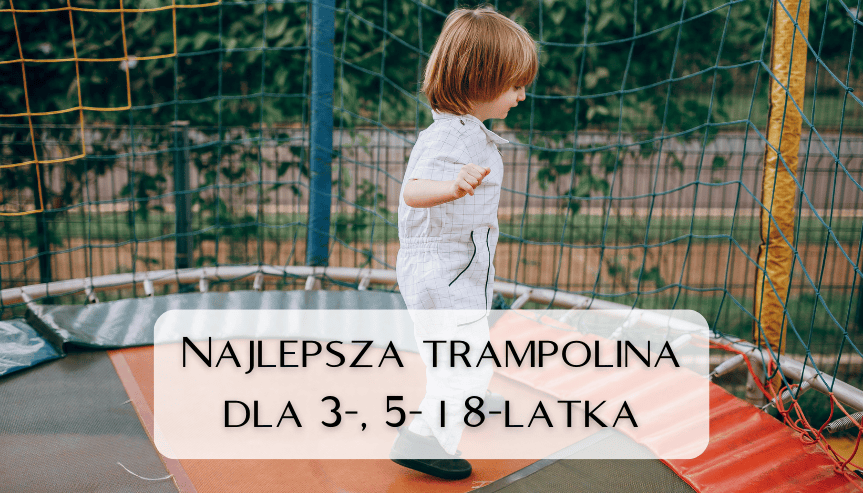 jaka trampolina jest najlepsza dla dziecka w wieku trzech, pięciu i ośmiu lat