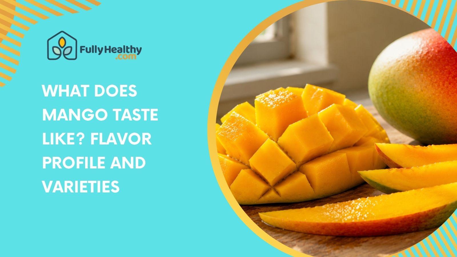 What Does Mango Taste Like? Flavor Profile and Varieties