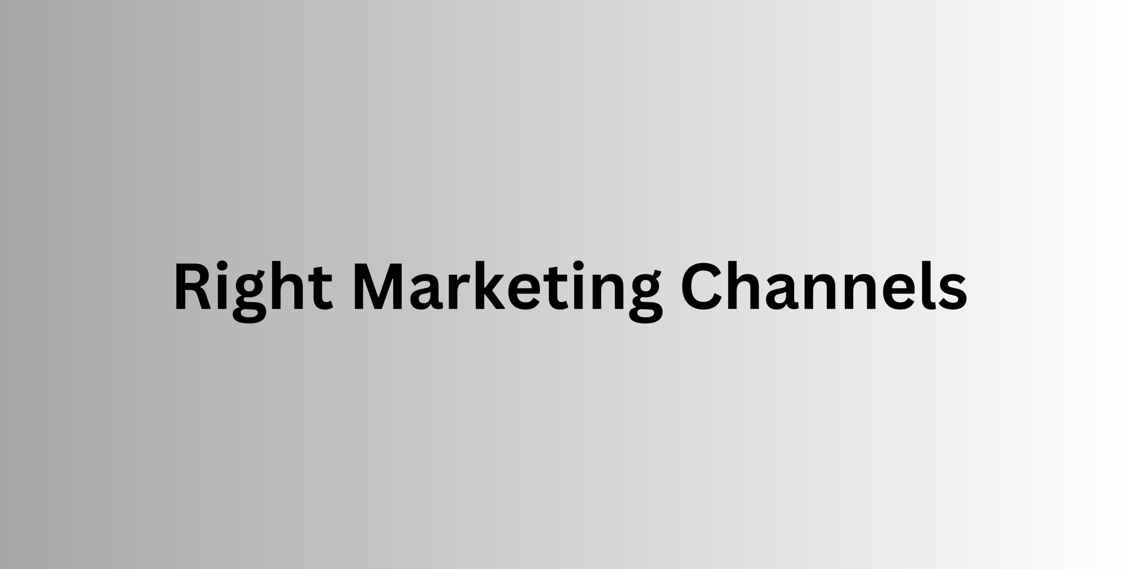 Right Marketing Channels
