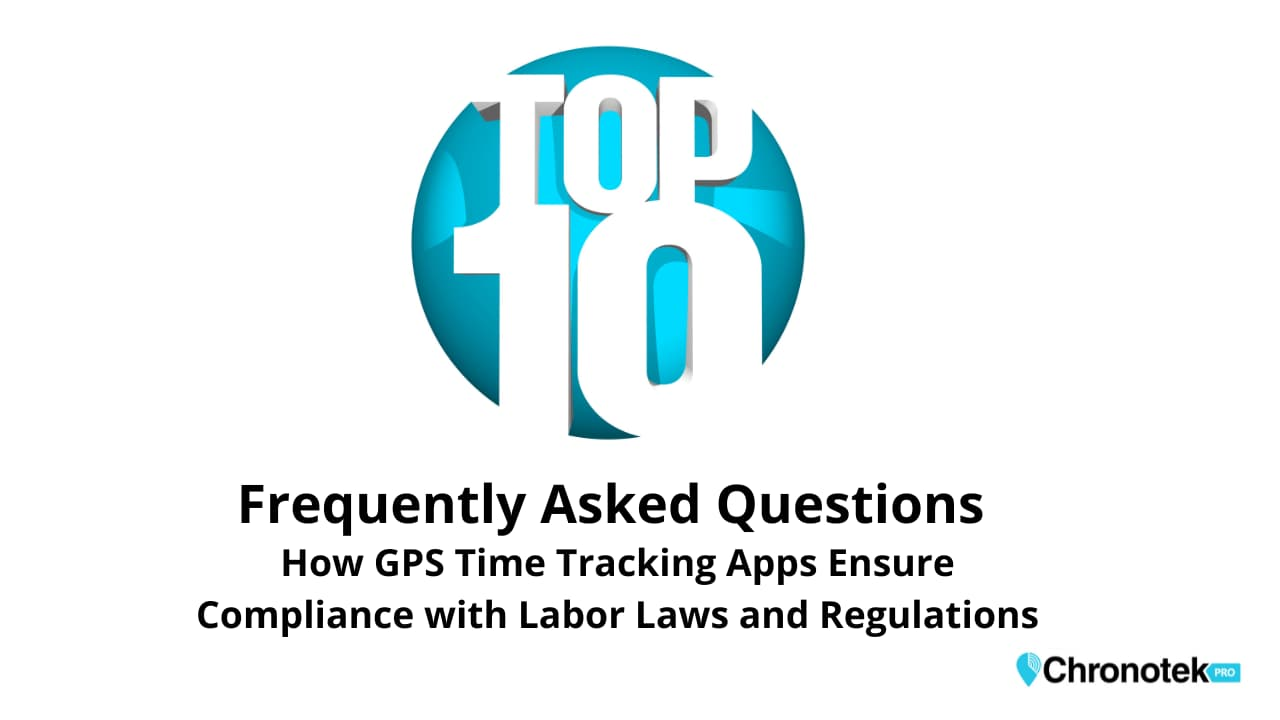 Top 10 FAQs about gps time tracking and labor law compliance