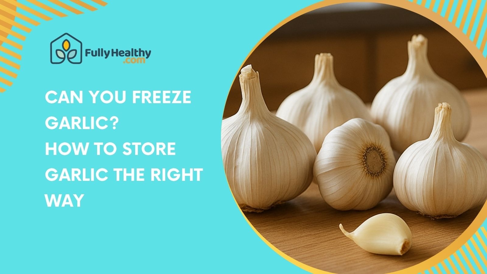 Can You Freeze Garlic? How to Store Garlic the Right Way