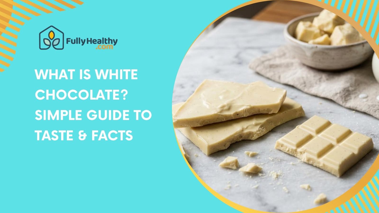 What Is White Chocolate? Simple Guide to Taste & Facts
