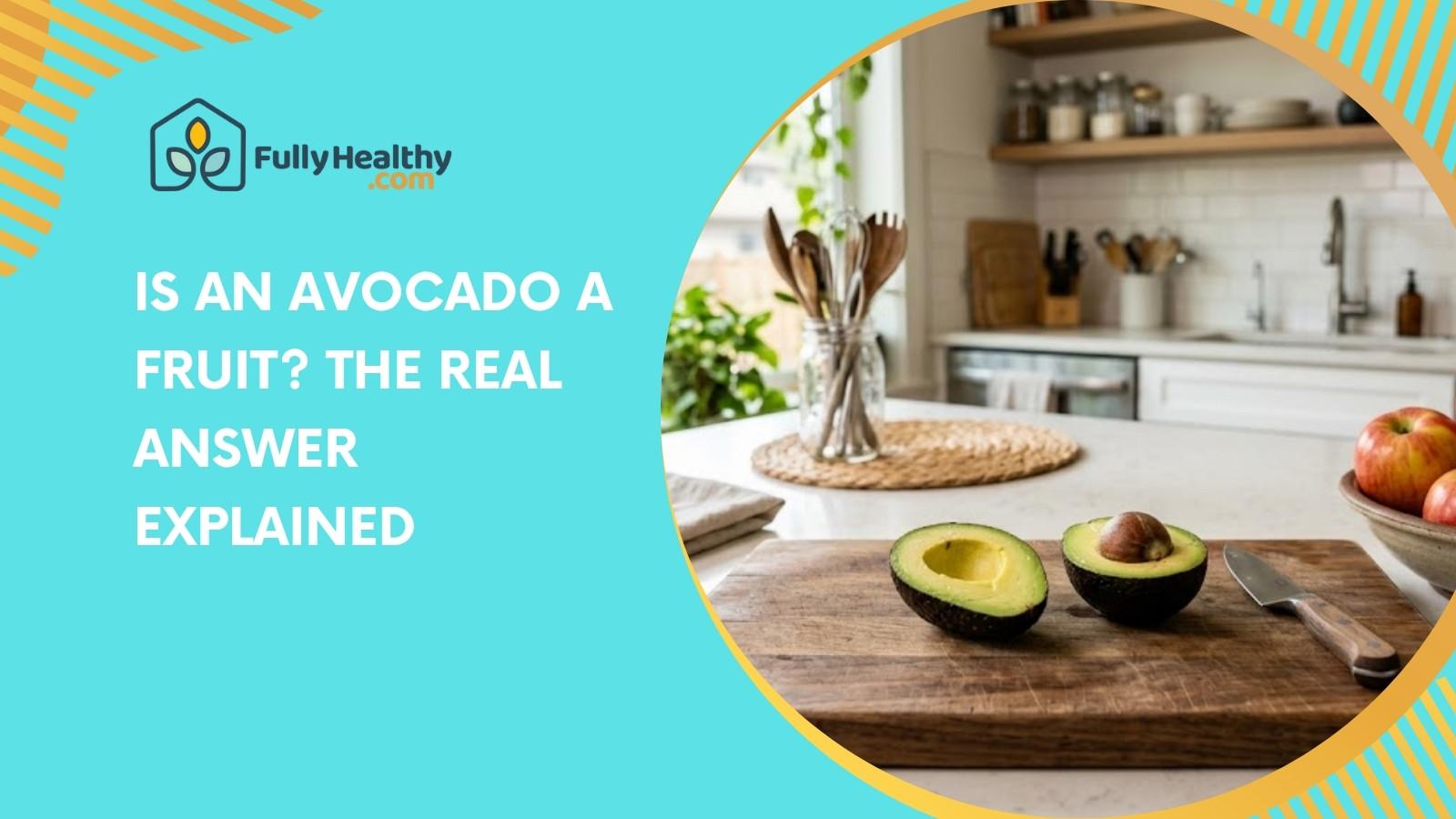 Is An Avocado A Fruit? The Real Answer Explained