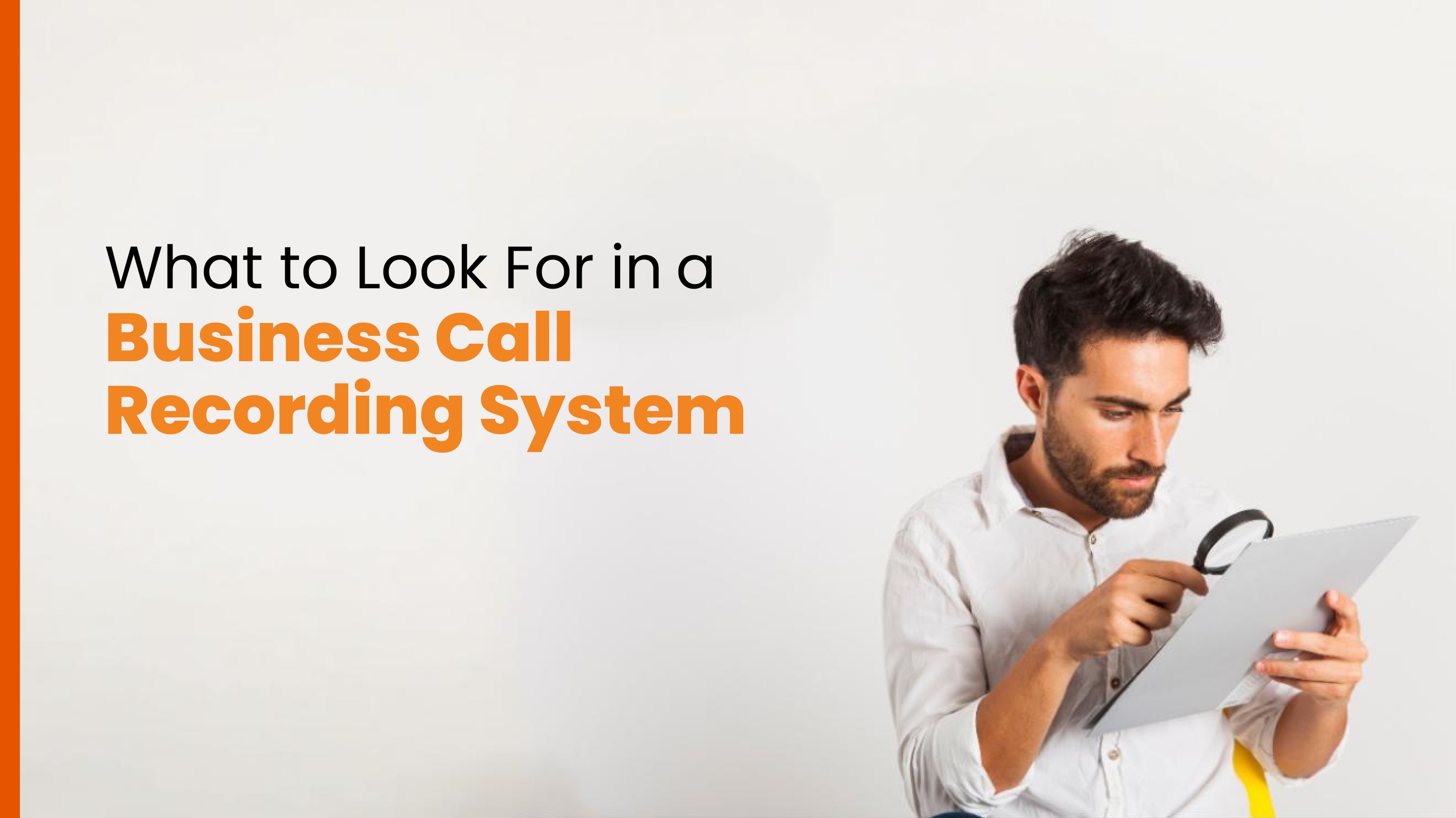 Man closely inspecting a tablet with a magnifying glass, beside text reading, “What to Look For in a Business Call Recording System.”