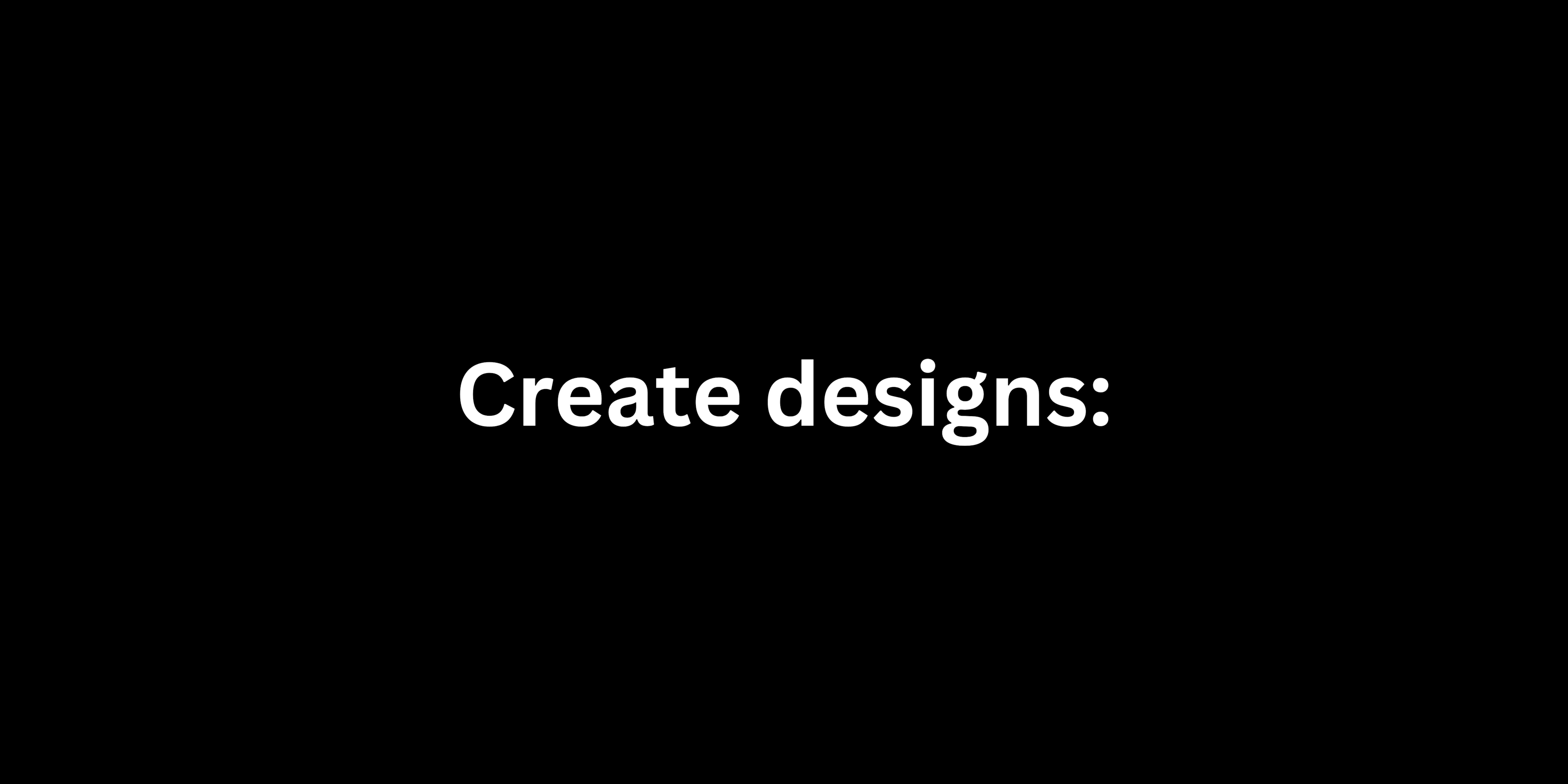 Create designs: