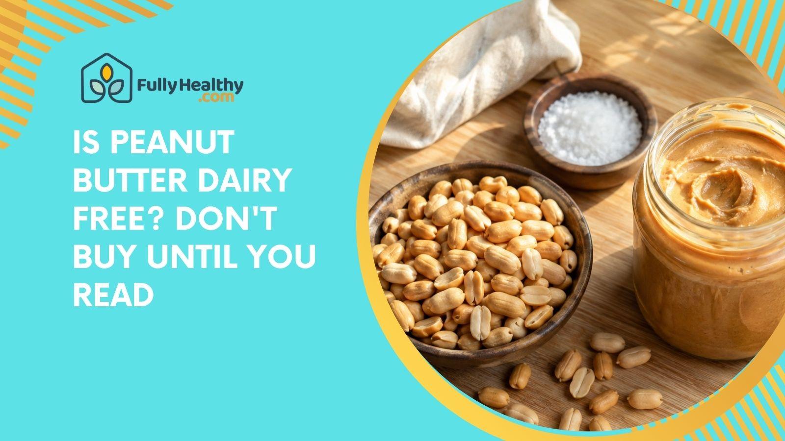 Is Peanut Butter Dairy Free? Don't Buy Until You Read