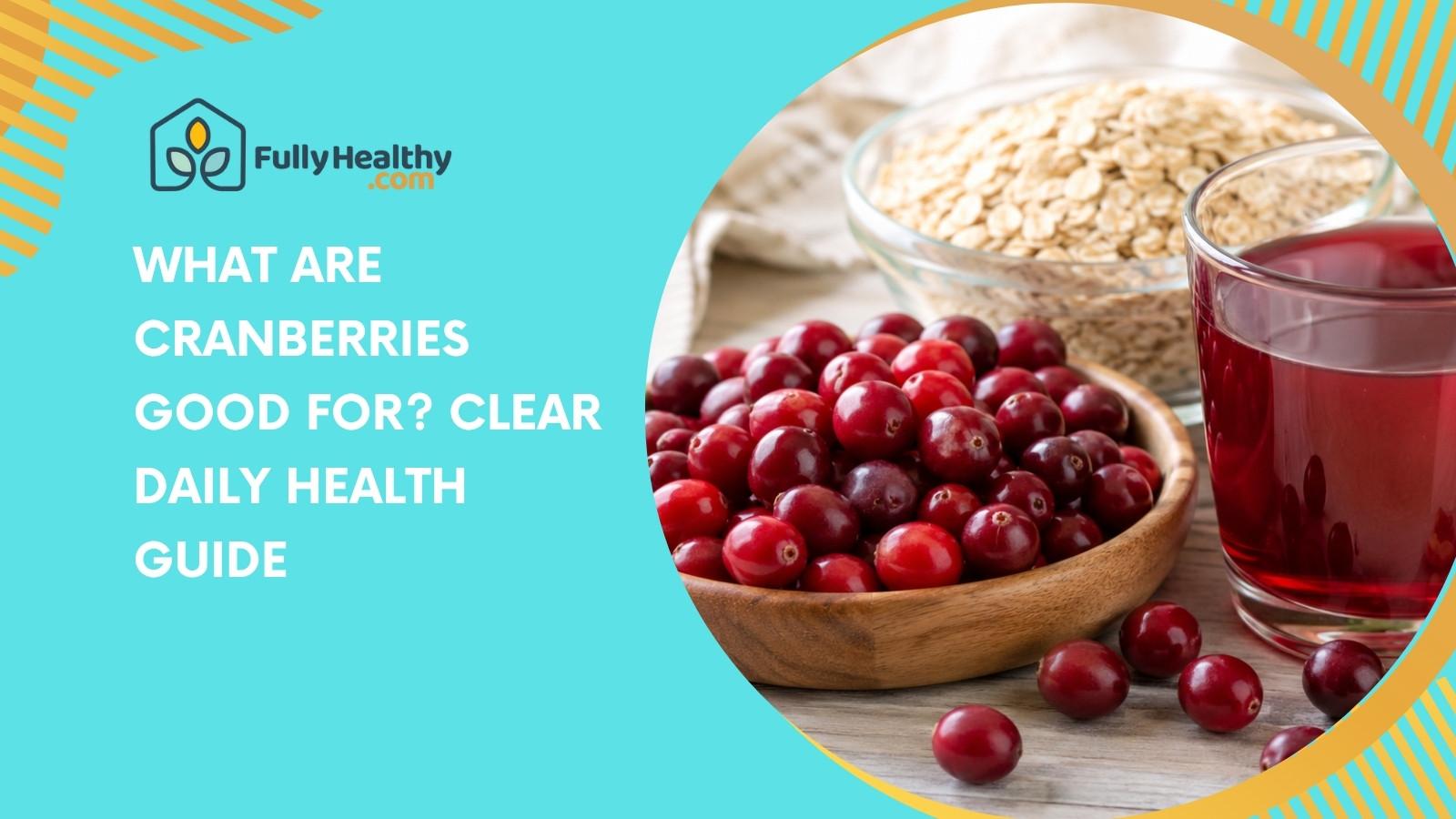 What Are Cranberries Good For? Clear Daily Health Guide
