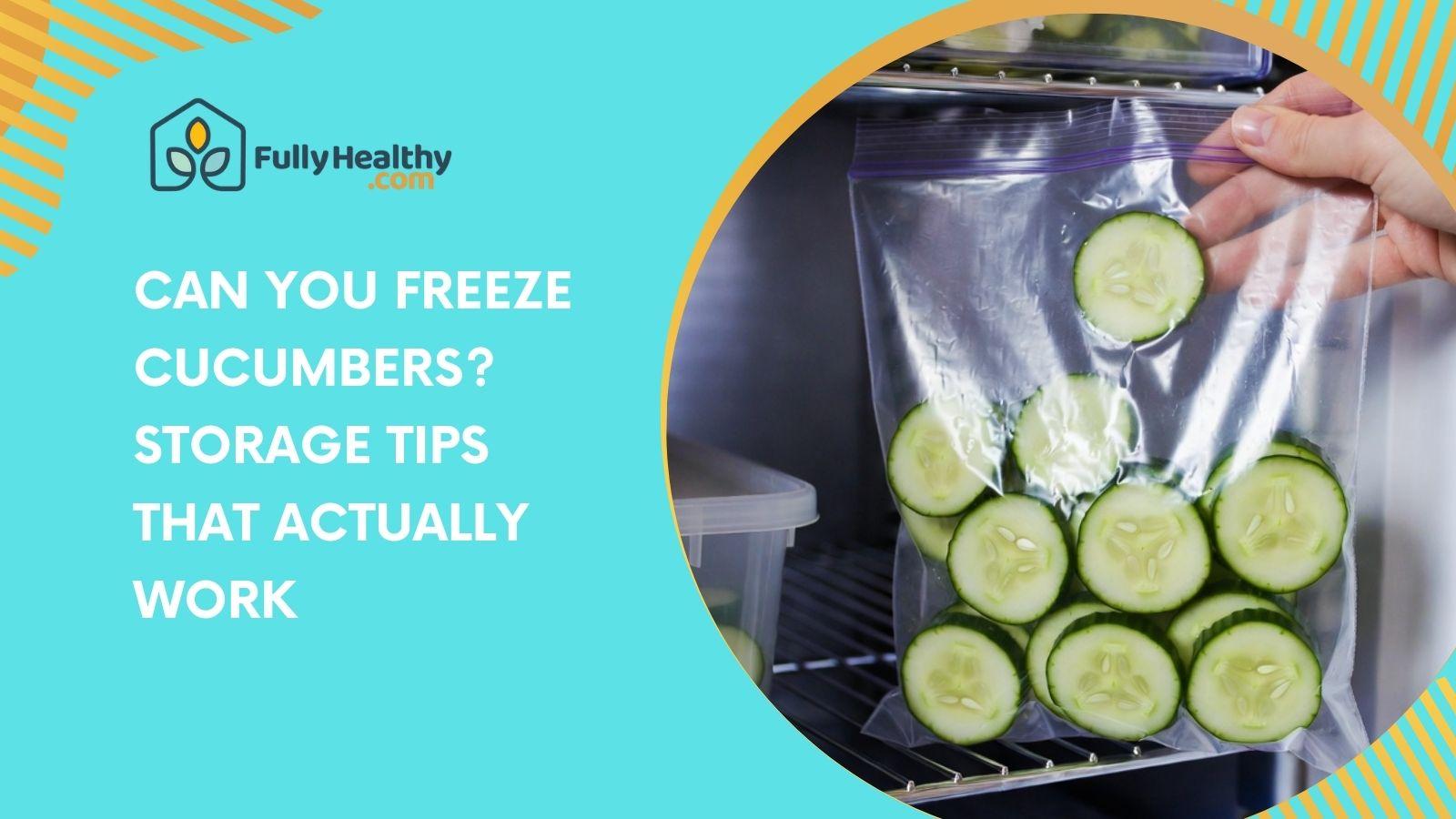 Can You Freeze Cucumbers? Storage Tips That Actually Work