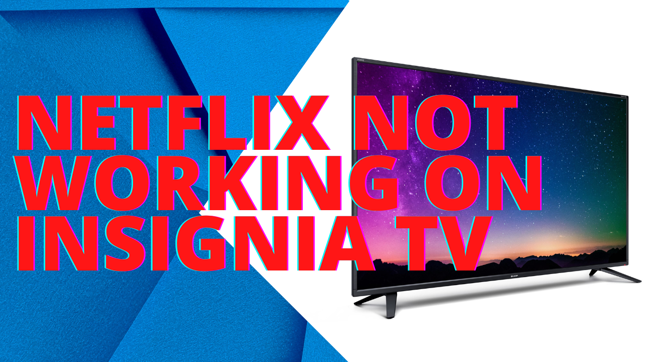 Netflix suddenly not working on my Insignia