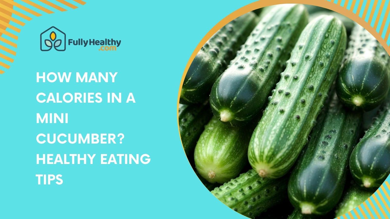 How Many Calories In A Mini Cucumber? Healthy Eating Tips
