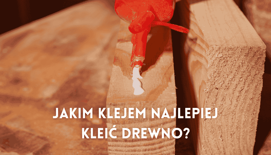 jakim klejem najlepiej kleić drewno