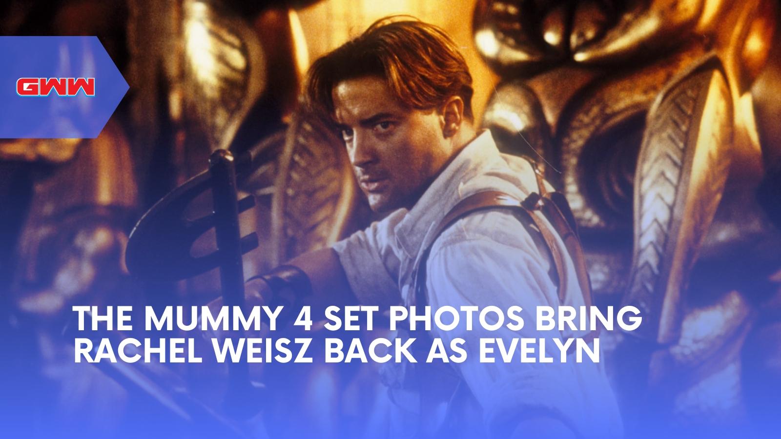The Mummy 4 Set Photos Bring Rachel Weisz Back as Evelyn