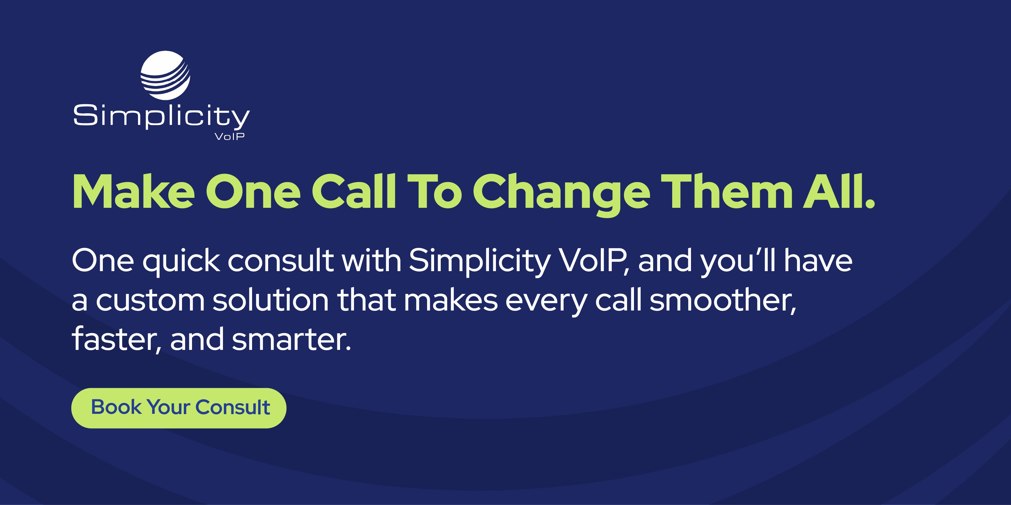 Dark blue promotional banner for Simplicity VoIP with the message “Make One Call To Change Them All.” It emphasizes that a single consult can deliver a custom, smarter calling solution. Green button reads “Book Your Consult.”