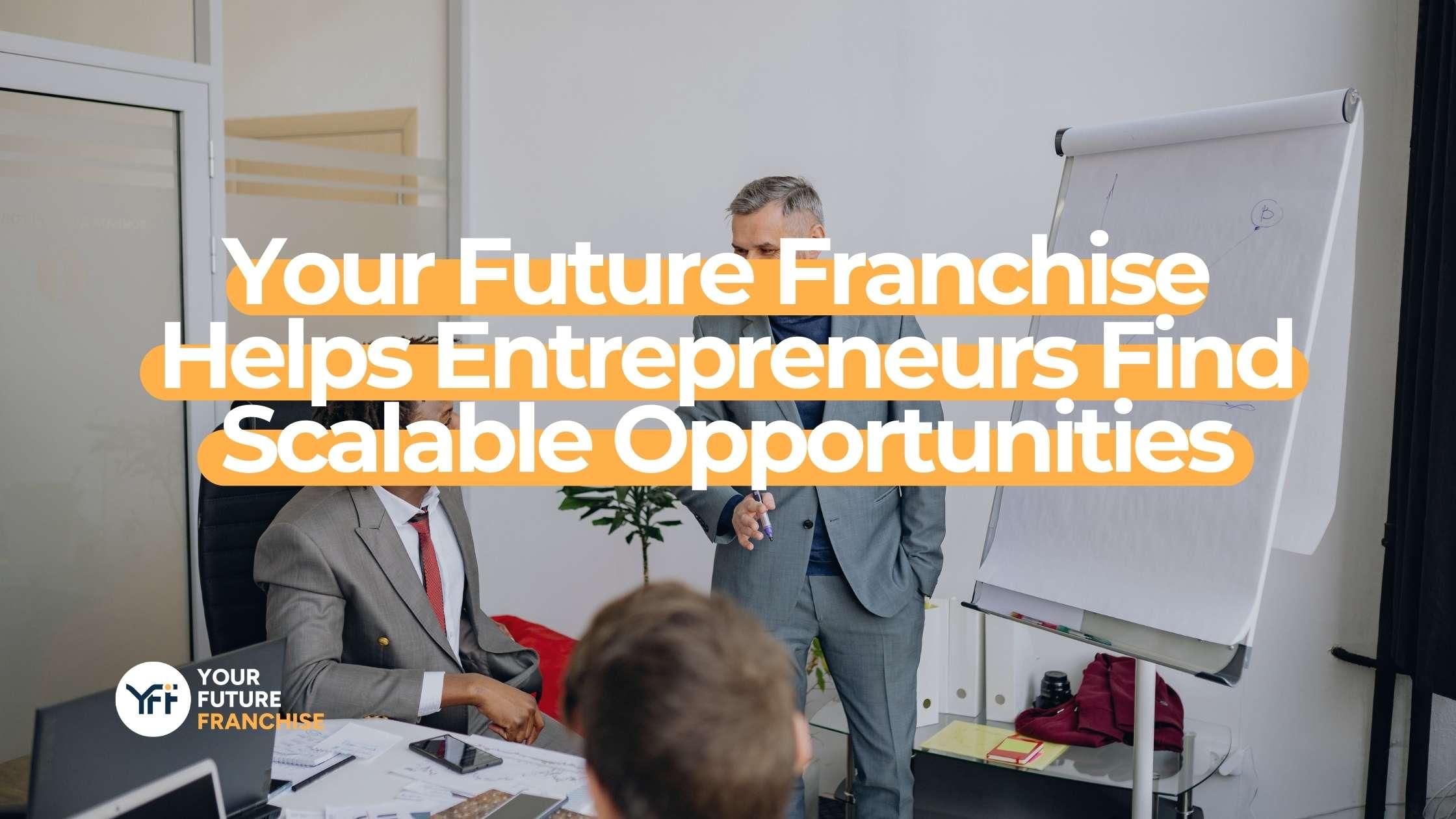 Your Future Franchise Always Helps New or Seasoned Business Owners Find Scalable Opportunities
