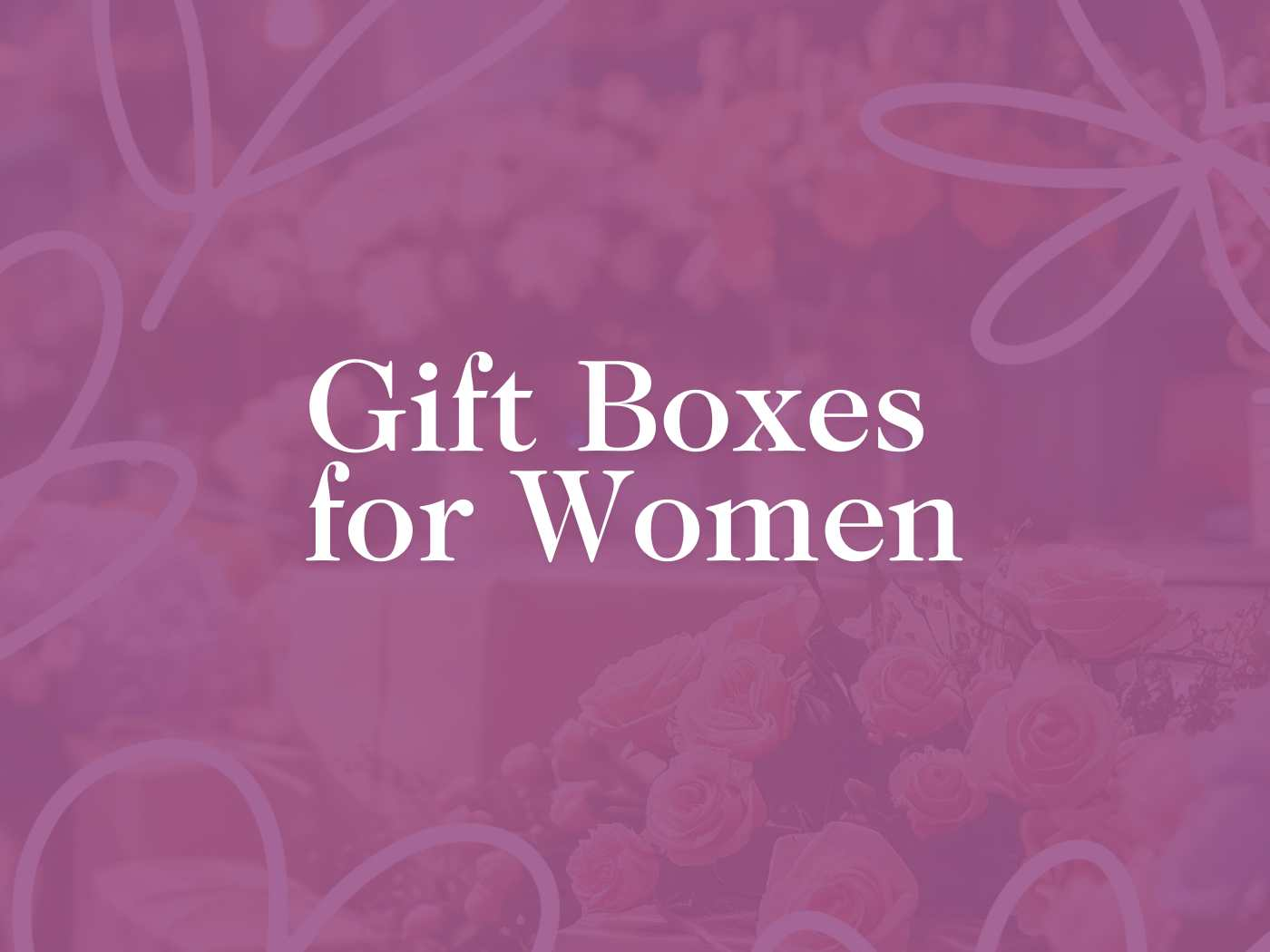 Elegant promotional banner for the Gifts Boxes for Women Collection, featuring a soft, romantic pink overlay with floral accents. Perfect for a thoughtful gift basket, including personal notes, body lotion, and milk chocolate. Fabulous Flowers and Gifts.