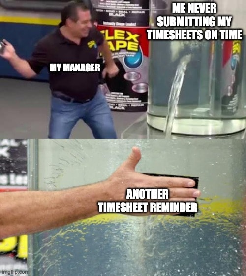 Flex tape meme showing managers applying endless timesheet reminders to employees who never submit timesheets on time. Funny timesheet reminder meme about deadlines.