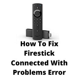 Why does my Fire Stick keep saying connected with problems?