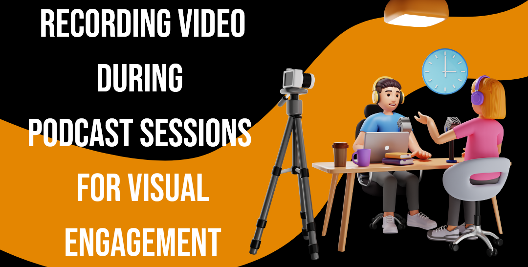 Recording video during podcast sessions for visual engagement