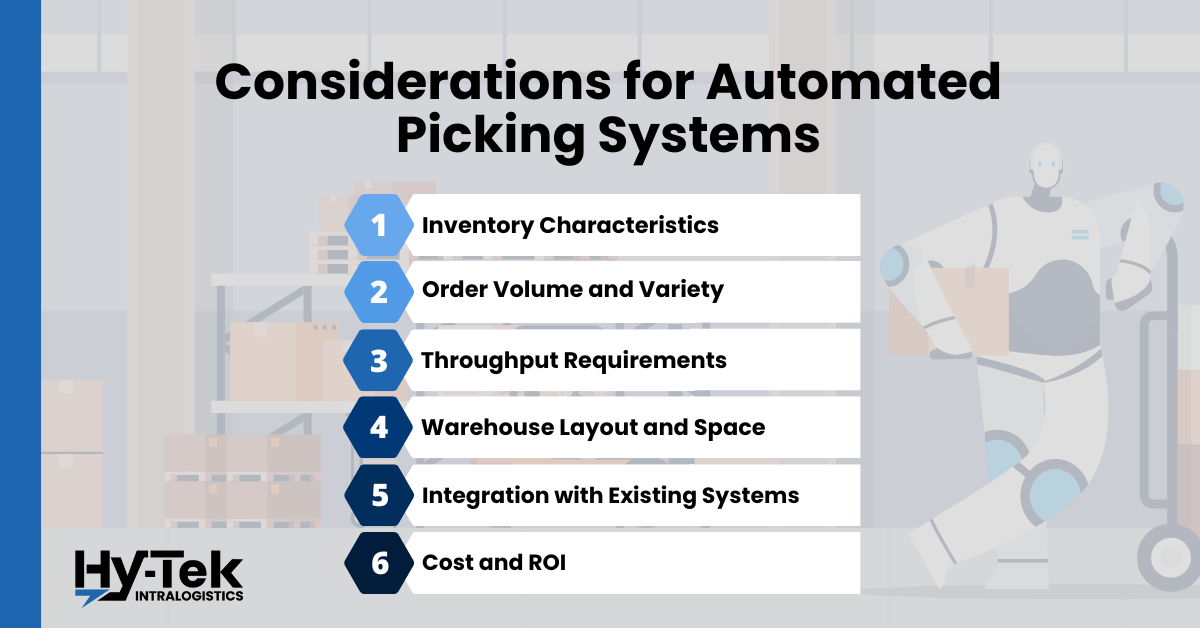 Considerations for automated picking systems: inventory characteristics, order volume, throughput requirements, layout and space, integration, cost, ROI