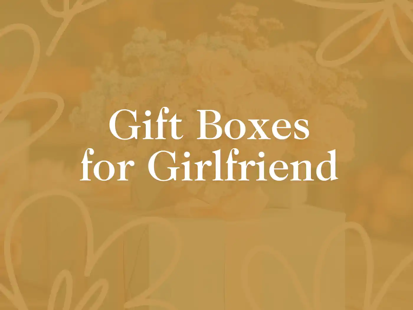 A bouquet of delicate flowers and neatly wrapped gifts, overlaid with the text "Gift Boxes for Girlfriend" against a warm, golden background. Fabulous Flowers and Gifts at the end. Gift Boxes for Boyfriend. 