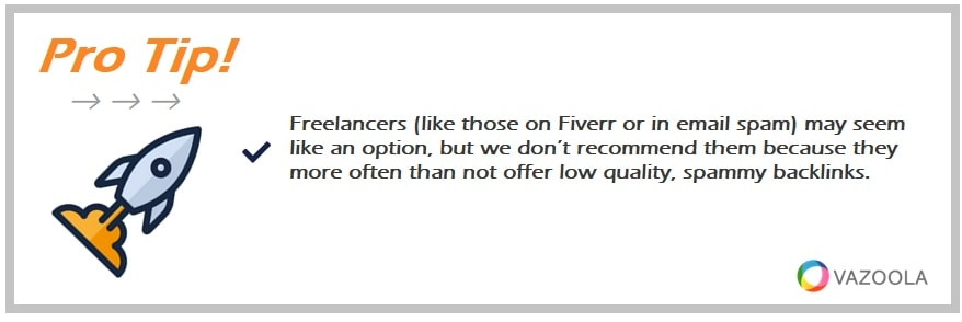 Freelancers (like those on Fiverr or in email spam) may seem like an option, but we don’t recommend them because they more often than not offer low quality, spammy backlinks. 