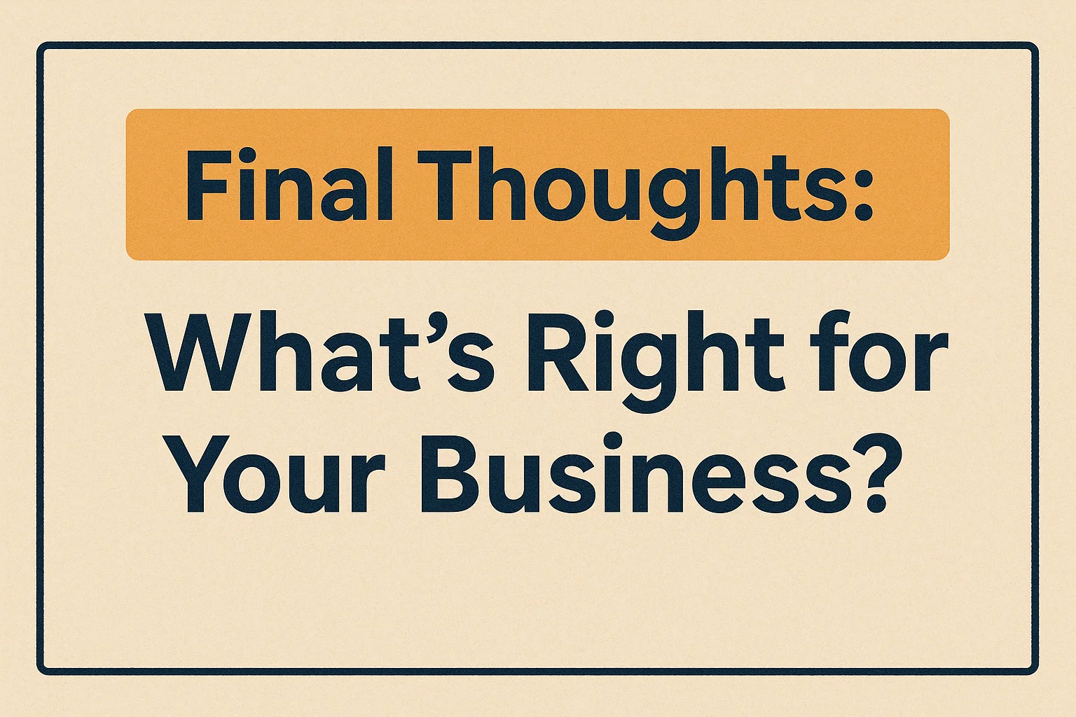 Final Thoughts: What's right for your business?
