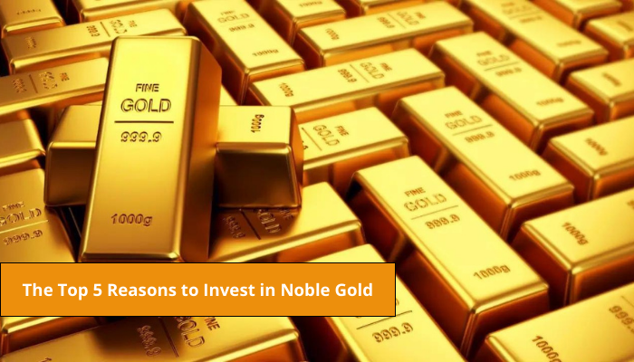 The Top 5 Reasons to Invest in Noble Gold