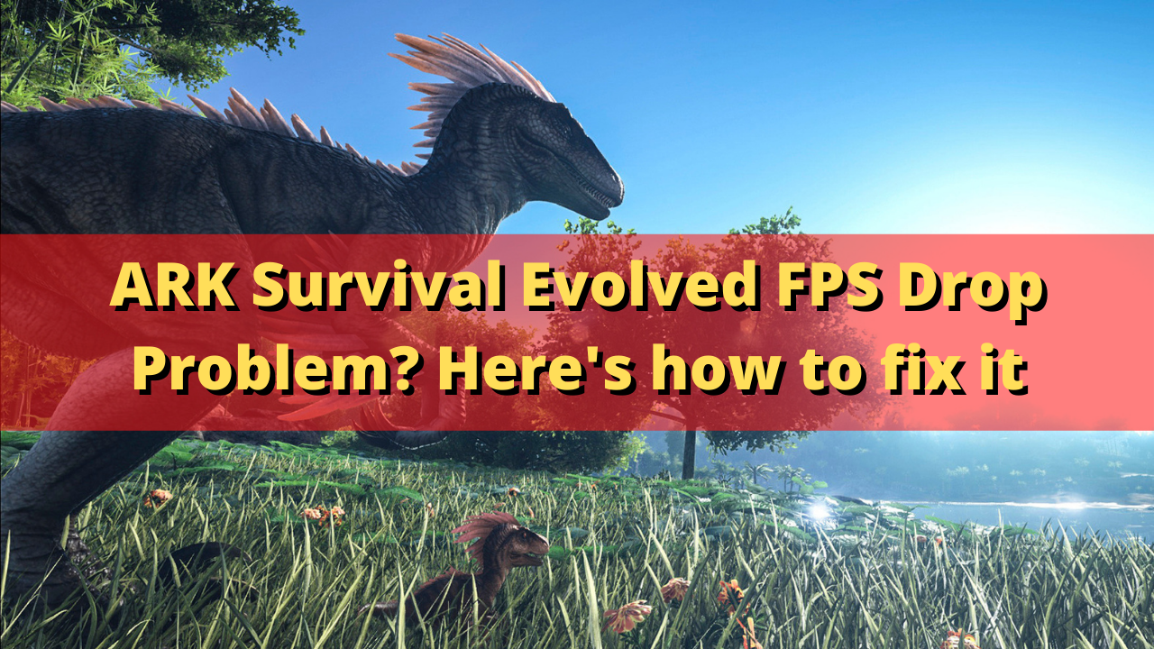 Fix FPS issues in Ark: Survival Evolved