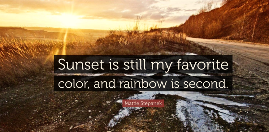 Sunset is still my favorite color, and rainbow is second; Mattie Stepanek: