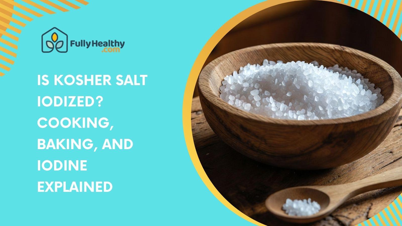 Is Kosher Salt Iodized? Cooking, Baking, and Iodine Explained