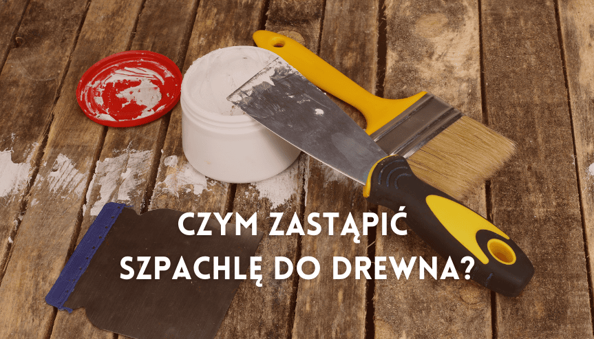Czym zastąpić szpachlę do drewna