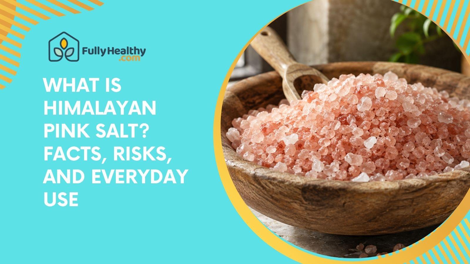 What Is Himalayan Pink Salt? Facts, Risks, and Everyday Use