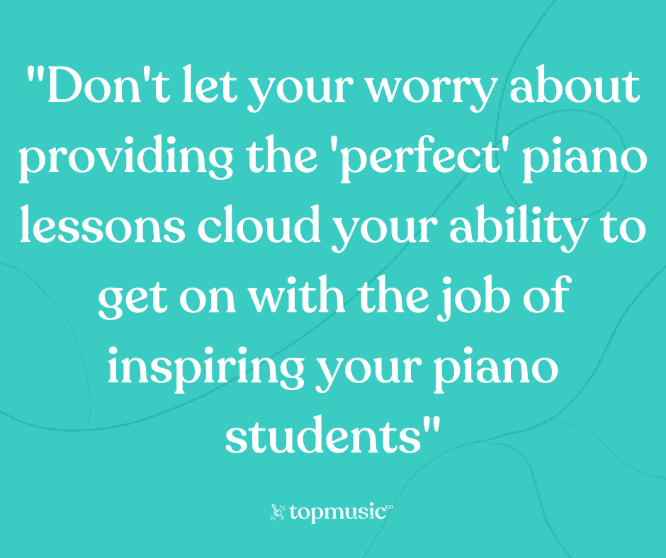 Quote about teaching piano and not letting worry cloud your ability