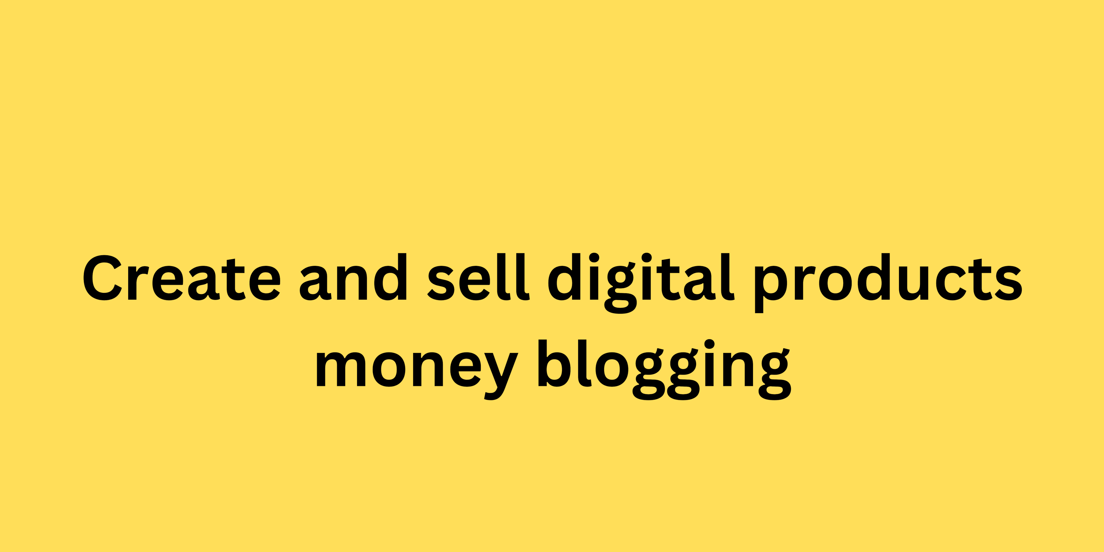 Create and sell digital products money blogging