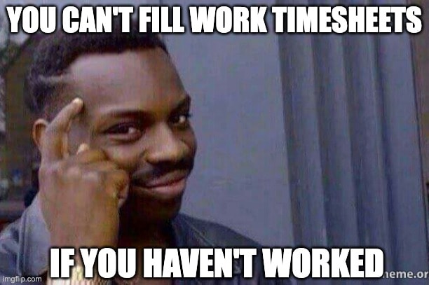 Guy pointing at forehead meme about not needing to fill timesheets if you haven't worked. Funny timesheet meme about employees finding creative ways to avoid the task.