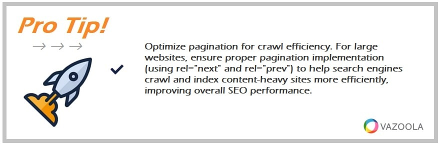 Optimize pagination for crawl efficiency. For large websites, ensure proper pagination implementation (using rel="next" and rel="prev") to help search engines crawl and index content-heavy sites more efficiently, improving overall SEO performance.