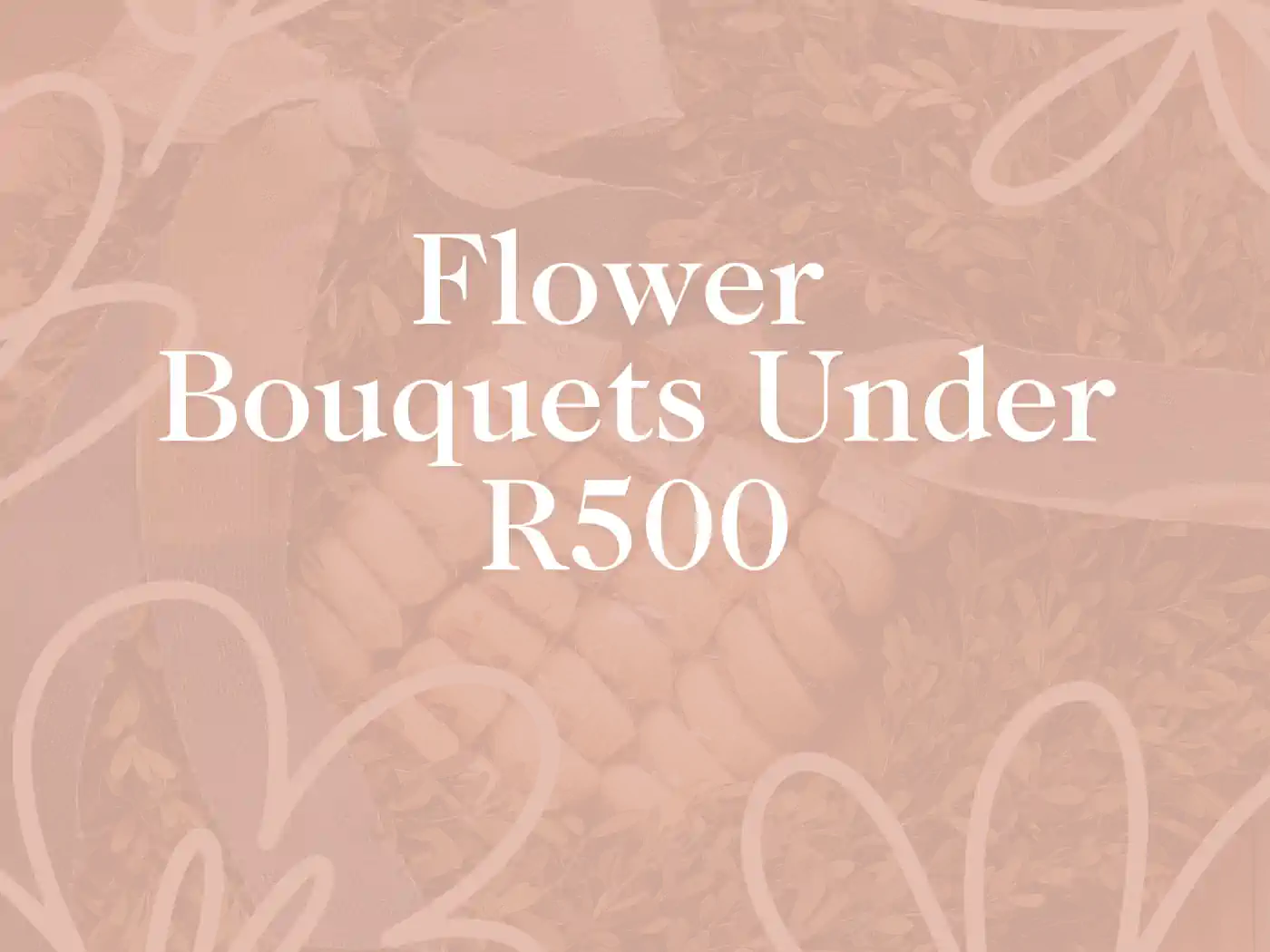 Promotional image highlighting Flower Bouquets Under R500, featuring soft pastel tones and floral elements, showcasing affordable elegance delivered with heart by Fabulous Flowers and Gifts.