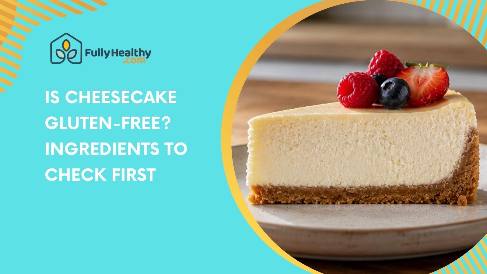 Is Cheesecake Gluten-Free? Ingredients to Check First