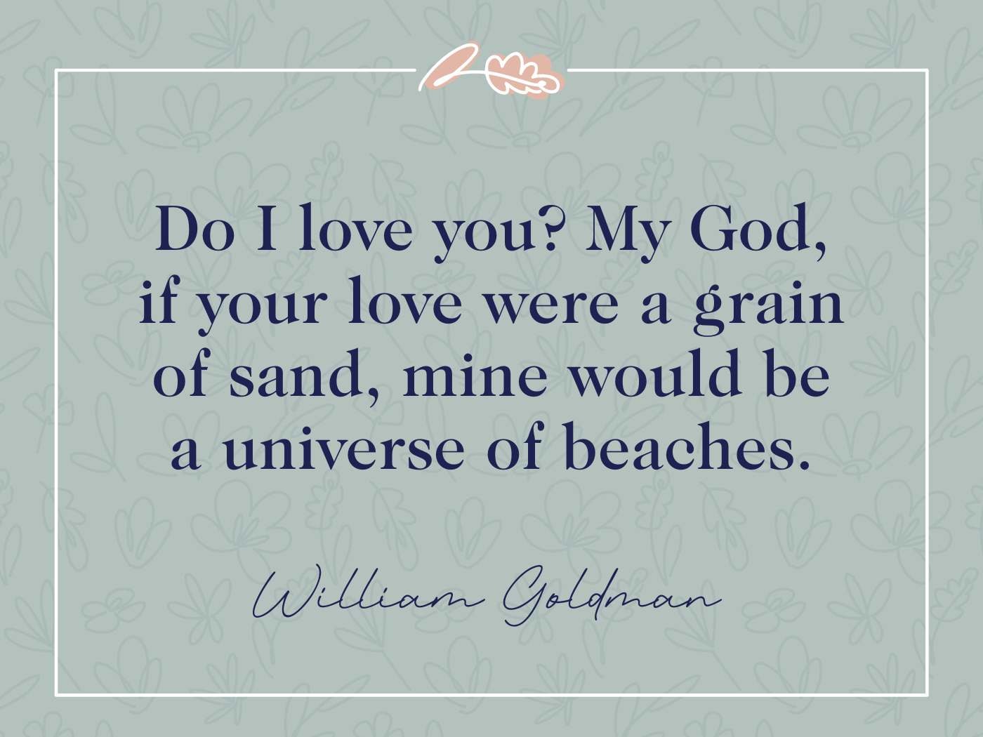 William Goldman Quote: "Do I love you? My God, if your love were a grain of sand, mine would be a universe of beaches." Green background with floral pattern.