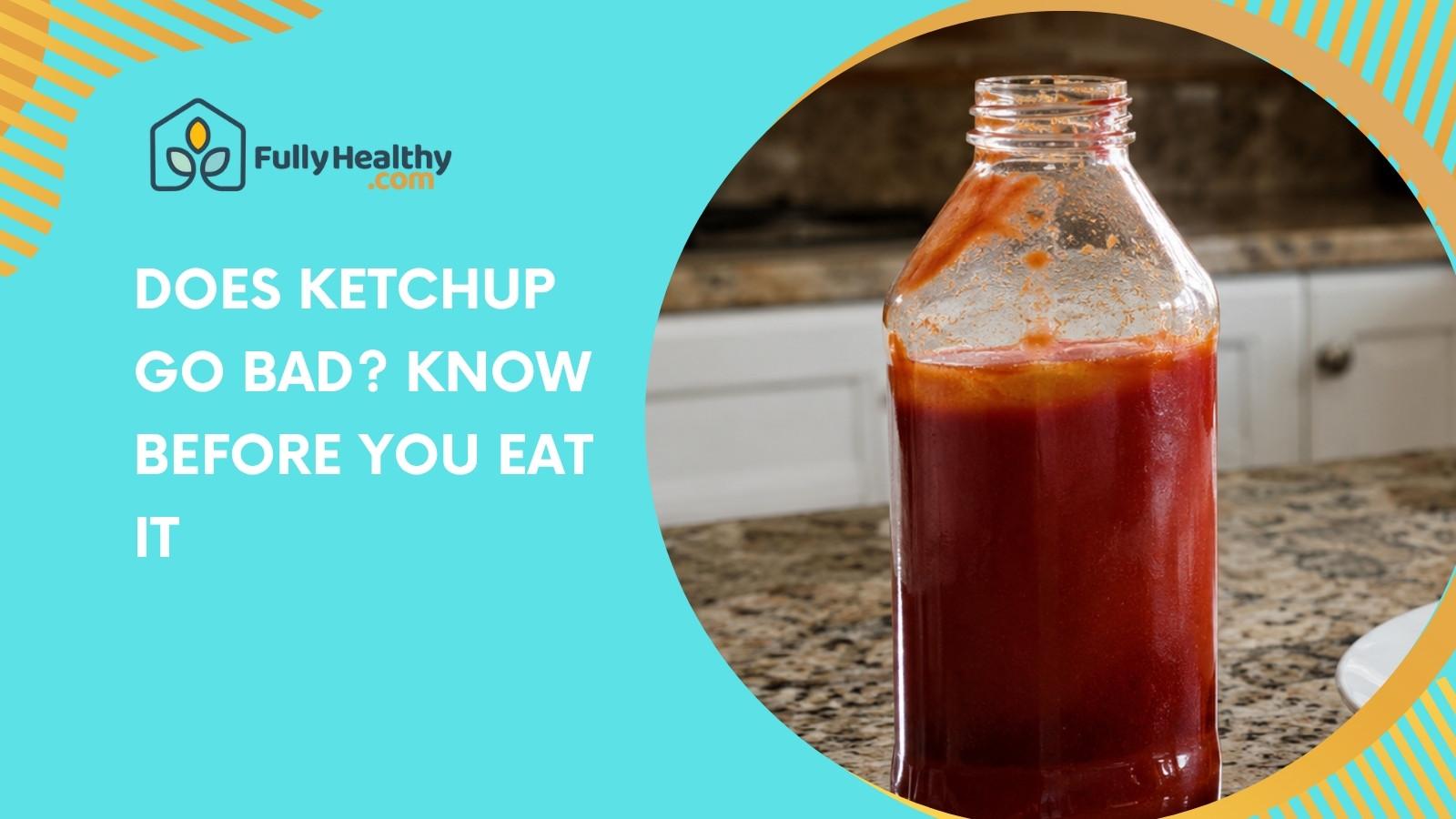Does Ketchup Go Bad? Know Before You Eat It
