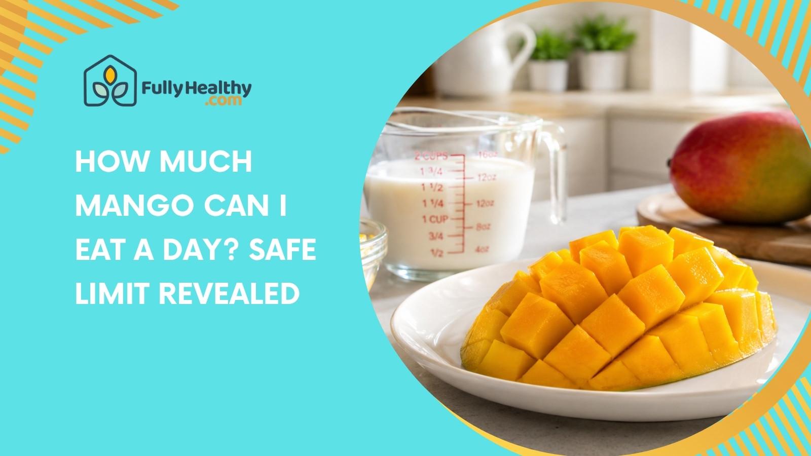 How Much Mango Can I Eat a Day? Safe Limit Revealed