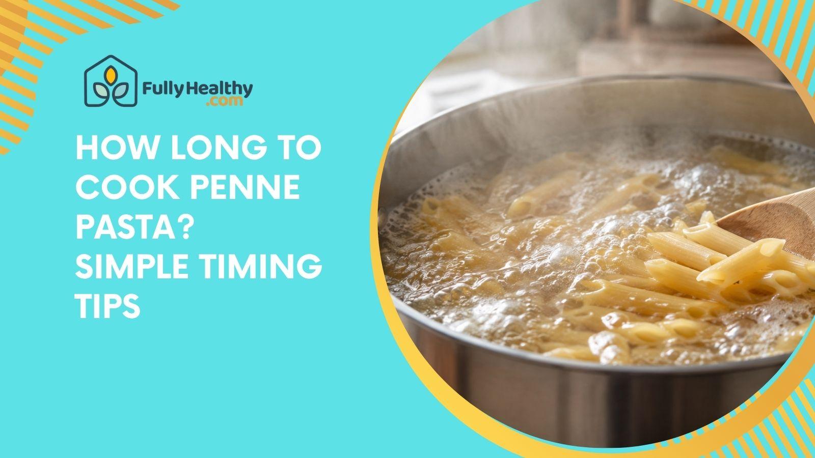 How Long to Cook Penne Pasta? Simple Timing Tips