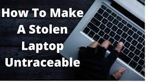 How To Make A Stolen Laptop Untraceable?