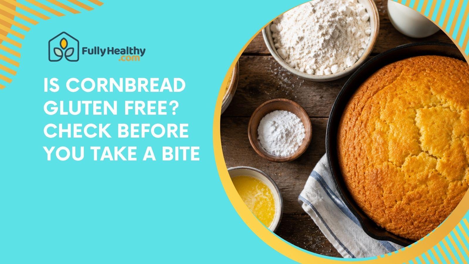 Is Cornbread Gluten Free? Check Before You Take a Bite